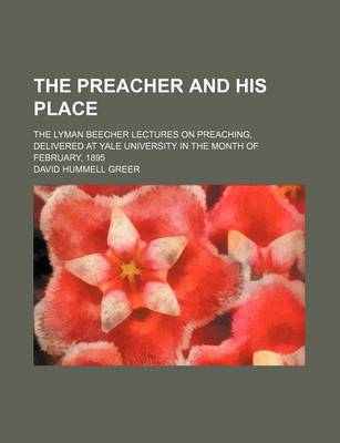 Book cover for The Preacher and His Place; The Lyman Beecher Lectures on Preaching, Delivered at Yale University in the Month of February, 1895