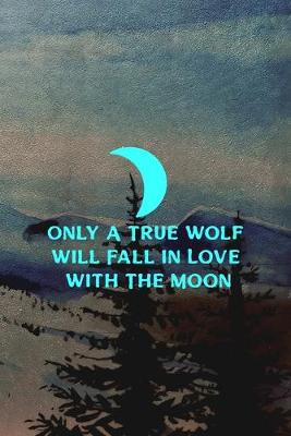 Book cover for Only A True Wolf Will Fall In Love With The Moon