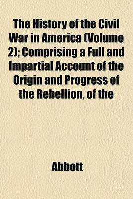 Book cover for The History of the Civil War in America (Volume 2); Comprising a Full and Impartial Account of the Origin and Progress of the Rebellion, of the