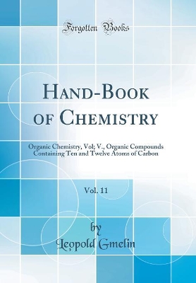 Book cover for Hand-Book of Chemistry, Vol. 11: Organic Chemistry, Vol; V., Organic Compounds Containing Ten and Twelve Atoms of Carbon (Classic Reprint)