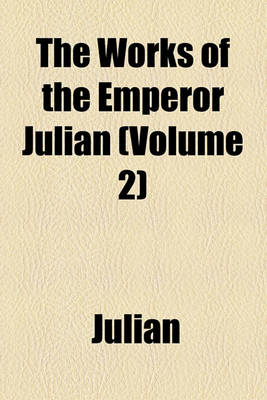 Book cover for The Works of the Emperor Julian; With an English Translation Volume 2