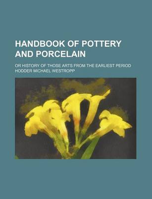 Book cover for Handbook of Pottery and Porcelain; Or History of Those Arts from the Earliest Period