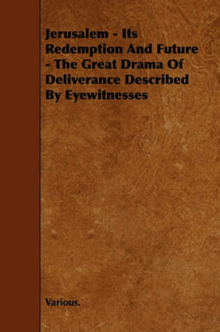 Cover of Jerusalem - Its Redemption And Future - The Great Drama Of Deliverance Described By Eyewitnesses