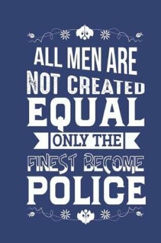 Cover of All men are not created equal only the finest become Police