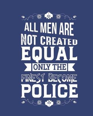 Book cover for All men are not created equal only the finest become Police
