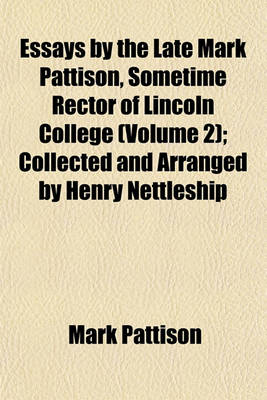 Book cover for Essays by the Late Mark Pattison, Sometime Rector of Lincoln College (Volume 2); Collected and Arranged by Henry Nettleship