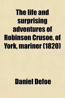 Book cover for The Life and Surprising Adventures of Robinson Crusoe, of York, Mariner; Who Lived Eight-And-Twenty Years, All Alone on an Uninhabited Island,