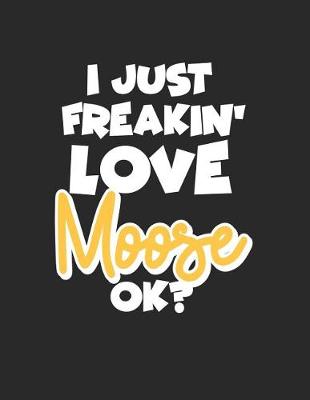 Book cover for I Just Freakin' Love Moose Ok?