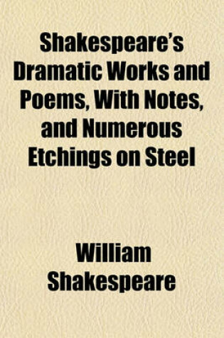 Cover of Shakespeare's Dramatic Works and Poems, with Notes, and Numerous Etchings on Steel