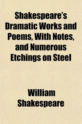 Book cover for Shakespeare's Dramatic Works and Poems, with Notes, and Numerous Etchings on Steel