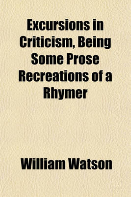 Book cover for Excursions in Criticism, Being Some Prose Recreations of a Rhymer