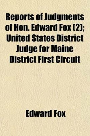 Cover of Reports of Judgments of Hon. Edward Fox Volume 2; United States District Judge for Maine District First Circuit