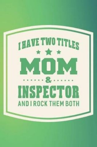 Cover of I Have Two Titles Mom & Inspector And I Rock Them Both