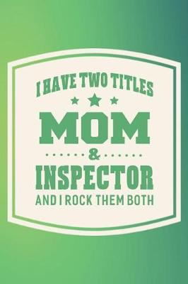 Book cover for I Have Two Titles Mom & Inspector And I Rock Them Both