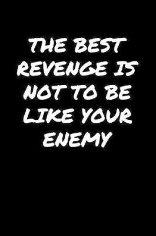 Cover of The Best Revenge Is Not To Be Like Your Enemy�