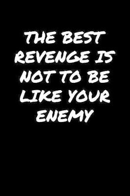 Book cover for The Best Revenge Is Not To Be Like Your Enemy�