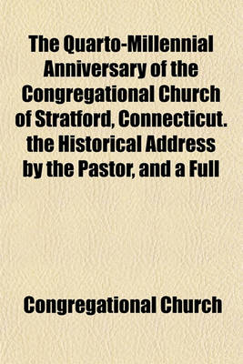 Book cover for The Quarto-Millennial Anniversary of the Congregational Church of Stratford, Connecticut. the Historical Address by the Pastor, and a Full