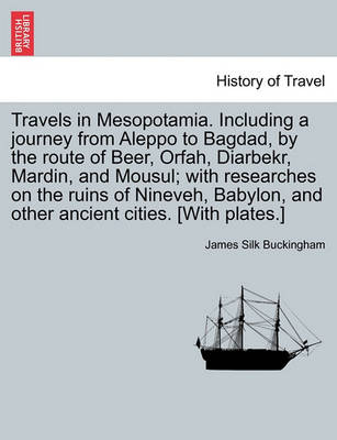 Book cover for Travels in Mesopotamia. Including a Journey from Aleppo to Bagdad, by the Route of Beer, Orfah, Diarbekr, Mardin, and Mousul; With Researches on the Ruins of Nineveh, Babylon, and Other Ancient Cities. [With Plates.] Vol. II