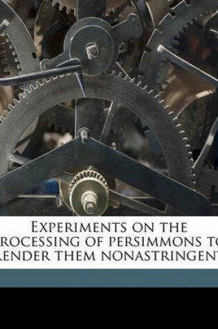 Cover of Experiments on the Processing of Persimmons to Render Them Nonastringent