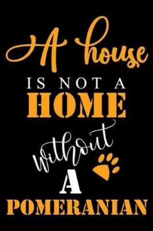 Cover of A House Is Not A Home Without A Pomeranian