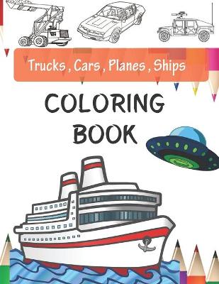 Book cover for Trucks, Planes, Cars And Ships Coloring Book