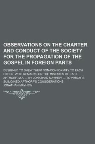 Cover of Observations on the Charter and Conduct of the Society for the Propagation of the Gospel in Foreign Parts; Designed to Shew Their Non-Conformity to EA