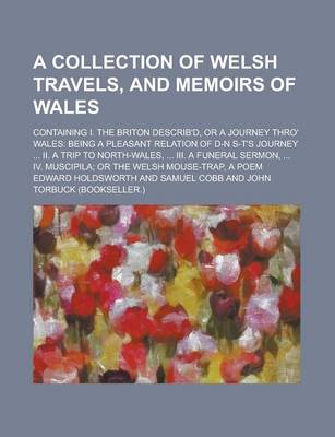 Book cover for A Collection of Welsh Travels, and Memoirs of Wales; Containing I. the Briton Describ'd, or a Journey Thro' Wales