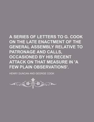 Book cover for A Series of Letters to G. Cook on the Late Enactment of the General Assembly Relative to Patronage and Calls, Occasioned by His Recent Attack on That Measure in 'a Few Plain Observations'