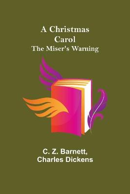 Book cover for A Christmas Carol; The Miser's Warning