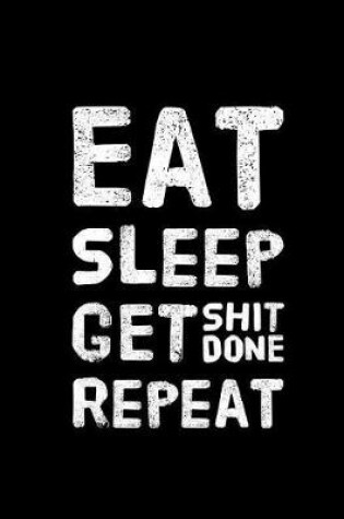 Cover of Eat Sleep Get Shit Done Repeat