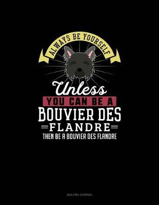 Cover of Always Be Yourself Unless You Can Be A Bouvier des Flandre Then Be A Bouvier des Flandre