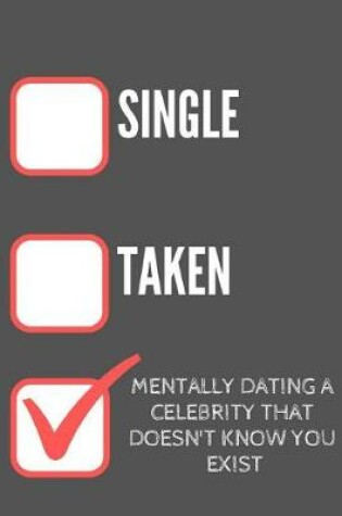 Cover of Single- Taken- Mentally Dating a Celebrity That Doesnt Know You Exisit