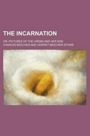 Cover of The Incarnation; Or, Pictures of the Virgin and Her Son