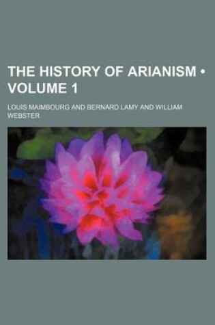 Cover of The History of Arianism (Volume 1)