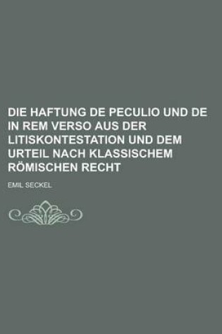 Cover of Die Haftung de Peculio Und de in Rem Verso Aus Der Litiskontestation Und Dem Urteil Nach Klassischem Romischen Recht
