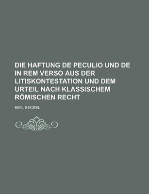 Book cover for Die Haftung de Peculio Und de in Rem Verso Aus Der Litiskontestation Und Dem Urteil Nach Klassischem Romischen Recht