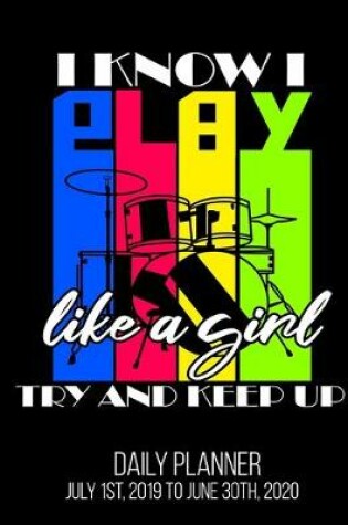 Cover of I Know I Play Like A Girl Try And Keep Up Daily Planner July 1st, 2019 To June 30th, 2020