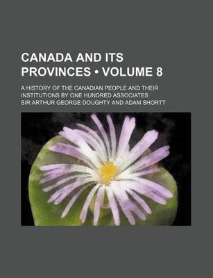 Book cover for Canada and Its Provinces (Volume 8 ); A History of the Canadian People and Their Institutions by One Hundred Associates