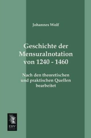 Cover of Geschichte Der Mensuralnotation Von 1240 - 1460