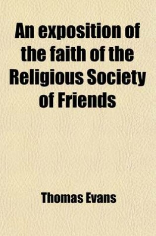 Cover of An Exposition of the Faith of the Religious Society of Friends; Commonly Called Quakers, in the Fundamental Doctrines of the Christian Religion Principally Selected from Their Early Writings