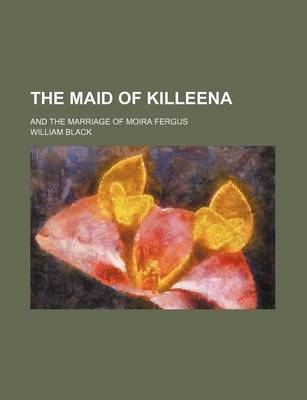 Book cover for The Maid of Killeena; And the Marriage of Moira Fergus