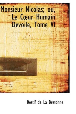 Book cover for Monsieur Nicolas; Ou, Le C Ur Humain Devoile, Tome VI