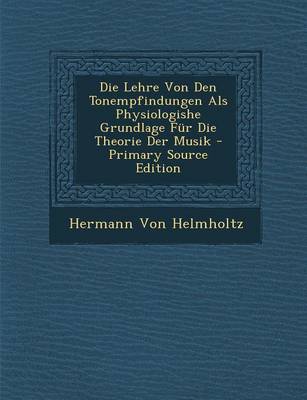 Book cover for Die Lehre Von Den Tonempfindungen ALS Physiologishe Grundlage Fur Die Theorie Der Musik - Primary Source Edition