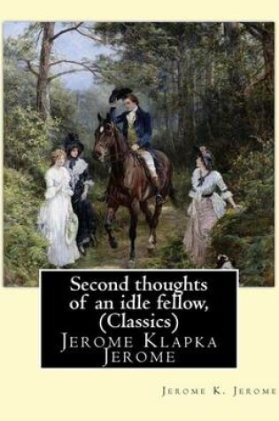 Cover of Second thoughts of an idle fellow, by Jerome K. Jerome (Classics)