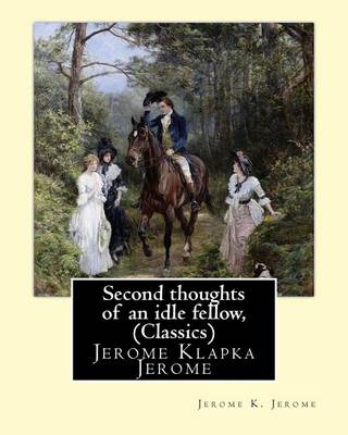 Book cover for Second thoughts of an idle fellow, by Jerome K. Jerome (Classics)