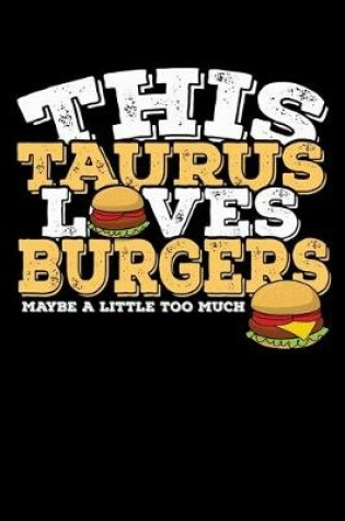 Cover of This Taurus Loves Burgers Maybe Little Too Much Notebook