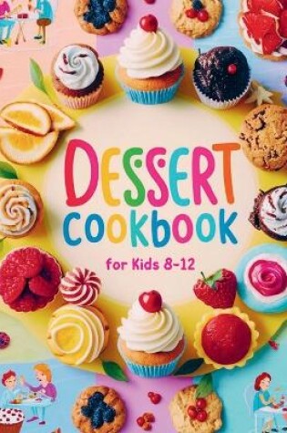 Cover of Dessert Cookbook for Kids 8-12