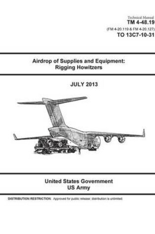 Cover of Technical Manual TM 4-48.19 (FM 4-20.119 & FM 4-20.127) TO 13C7-10-31 Airdrop of Supplies and Equipment