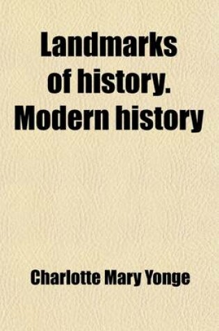 Cover of Landmarks of History. Modern History; From the Reformation to the Fall of Napoleon. by the Author of the 'Heir of Redclyffe'. from the Reformation to the French Revolution