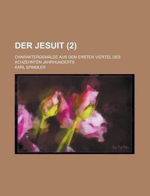 Book cover for Der Jesuit; Charaktergemalde Aus Dem Ersten Viertel Des Achzehnten Jahrhunderts (2 )